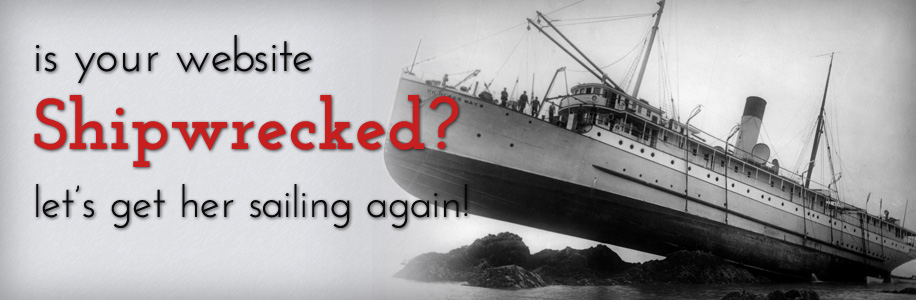 Is your site shipwrecked? Let's get her sailing again!